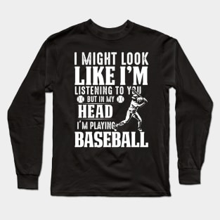 I Might Look Like I'm Listening To You But In My Head I'm Playing Baseball Long Sleeve T-Shirt